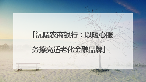 沅陵农商银行：以暖心服务擦亮适老化金融品牌