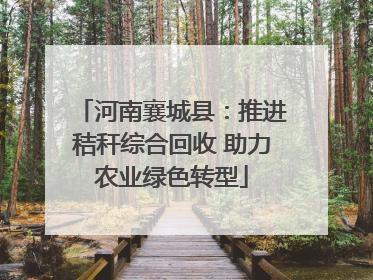 河南襄城县：推进秸秆综合回收 助力农业绿色转型
