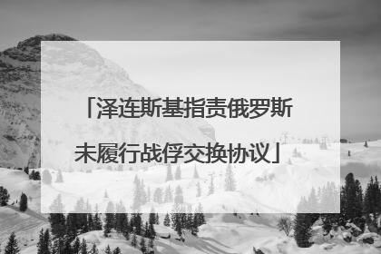 泽连斯基指责俄罗斯未履行战俘交换协议