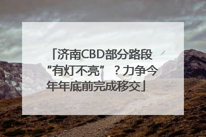 济南CBD部分路段“有灯不亮”？力争今年年底前完成移交