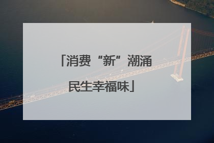 消费“新”潮涌 民生幸福味