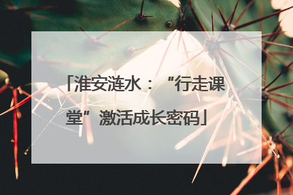 淮安涟水：“行走课堂”激活成长密码