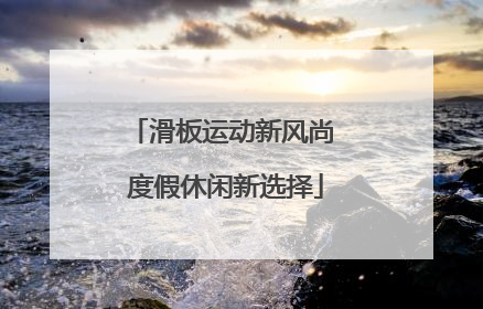 滑板运动新风尚 度假休闲新选择