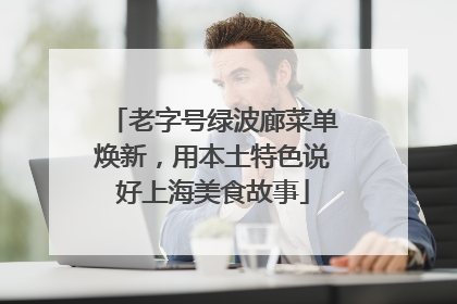 老字号绿波廊菜单焕新，用本土特色说好上海美食故事