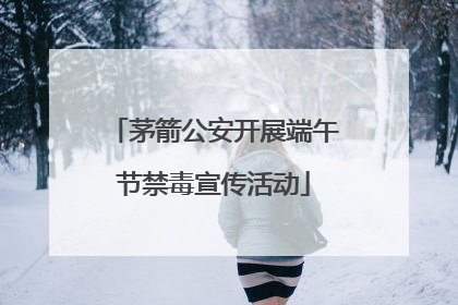 茅箭公安开展端午节禁毒宣传活动