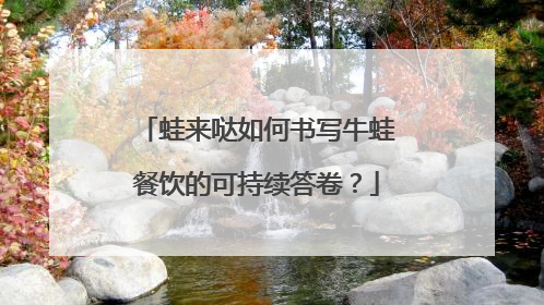 蛙来哒如何书写牛蛙餐饮的可持续答卷？