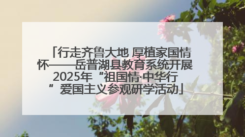 行走齐鲁大地 厚植家国情怀——岳普湖县教育系统开展2025年“祖国情·中华行”爱国主义参观研学活动