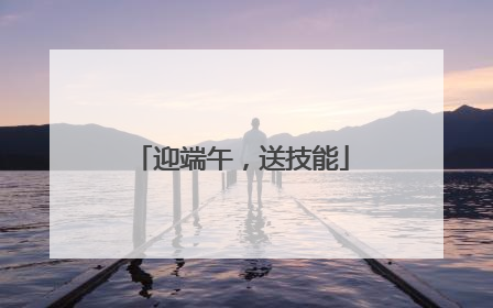 迎端午，送技能