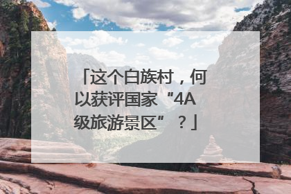 这个白族村，何以获评国家“4A级旅游景区”？