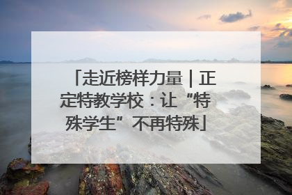 走近榜样力量｜正定特教学校：让“特殊学生”不再特殊