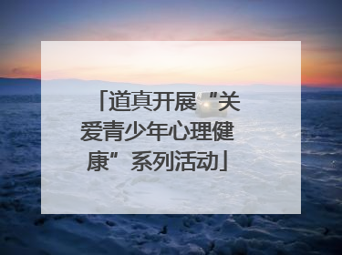 道真开展“关爱青少年心理健康”系列活动