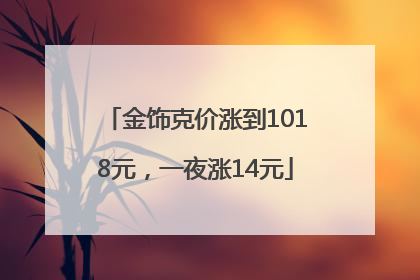 金饰克价涨到1018元，一夜涨14元