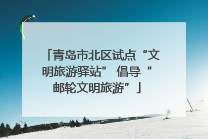 青岛市北区试点“文明旅游驿站” 倡导“邮轮文明旅游”