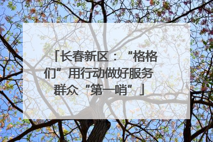 长春新区：“格格们”用行动做好服务群众“第一哨”
