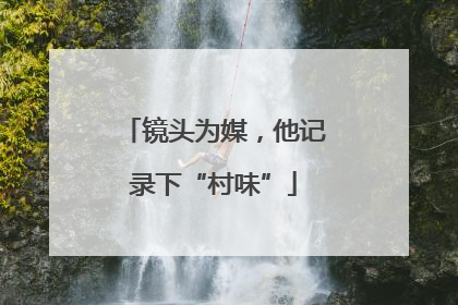 镜头为媒，他记录下“村味”