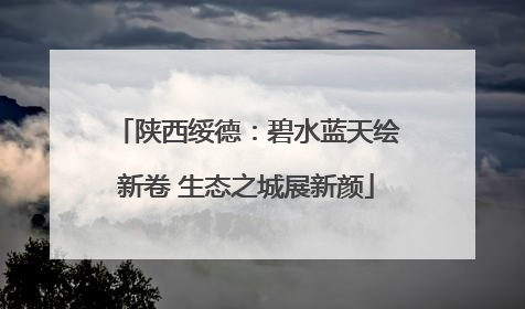 陕西绥德：碧水蓝天绘新卷 生态之城展新颜