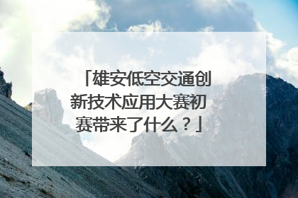 雄安低空交通创新技术应用大赛初赛带来了什么？