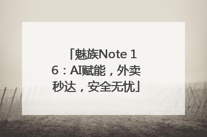 魅族Note 16：AI赋能，外卖秒达，安全无忧