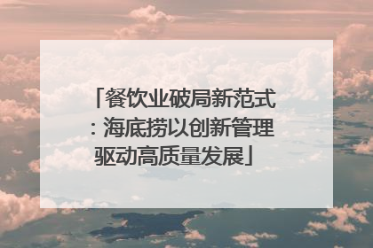 餐饮业破局新范式：海底捞以创新管理驱动高质量发展