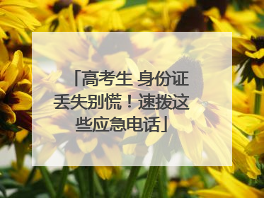 高考生 身份证丢失别慌！速拨这些应急电话
