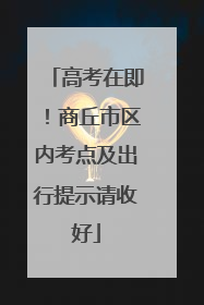 高考在即！商丘市区内考点及出行提示请收好