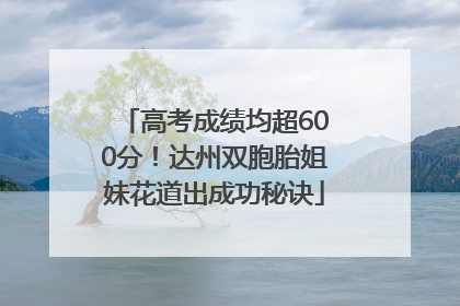 高考成绩均超600分！达州双胞胎姐妹花道出成功秘诀