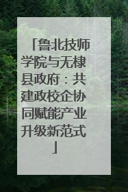 鲁北技师学院与无棣县政府：共建政校企协同赋能产业升级新范式