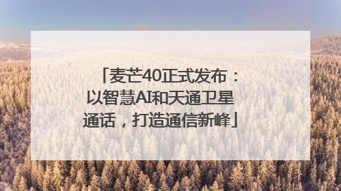 麦芒40正式发布：以智慧AI和天通卫星通话，打造通信新峰