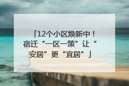 12个小区焕新中！宿迁“一区一策”让“安居”更“宜居”