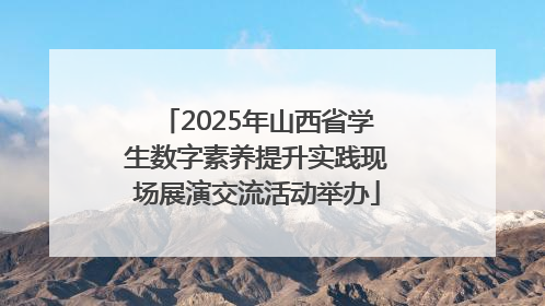 2025年山西省学生数字素养提升实践现场展演交流活动举办