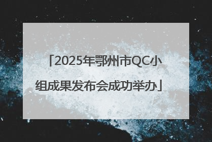 2025年鄂州市QC小组成果发布会成功举办