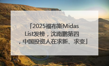 2025福布斯Midas List发榜，沈南鹏第四，中国投资人在求新、求变