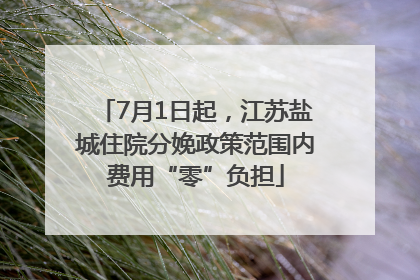 7月1日起，江苏盐城住院分娩政策范围内费用“零”负担
