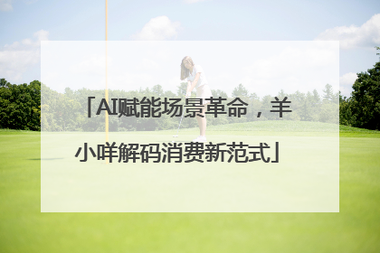 AI赋能场景革命，羊小咩解码消费新范式