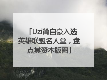 Uzi简自豪入选英雄联盟名人堂，盘点其资本版图