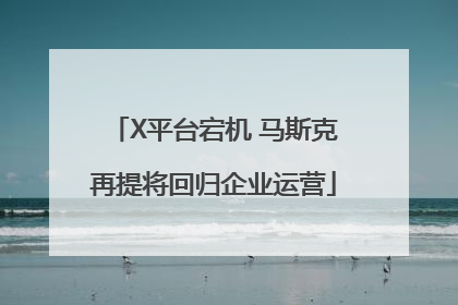 X平台宕机 马斯克再提将回归企业运营